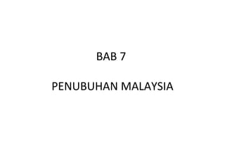 BAB 7

PENUBUHAN MALAYSIA
 