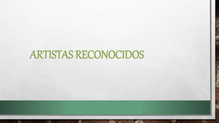 ARTISTAS RECONOCIDOS
 