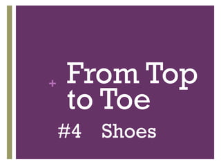 + From Top
to Toe
#4 Shoes
 