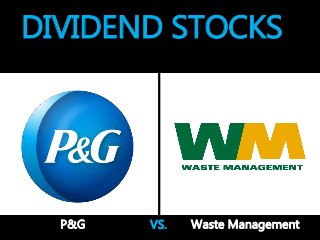 DIVIDEND STOCKS
P&G VS. Waste Management
 