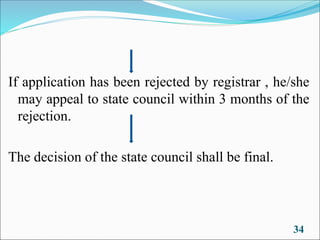 If application has been rejected by registrar , he/she
may appeal to state council within 3 months of the
rejection.
The decision of the state council shall be final.
34
 