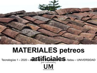MATERIALES petreos
artificialesTecnologías 1 – 2020 – ARQUITECTO MAZZITELLI – fadau – UNIVERSIDAD
DE MORÓN
 