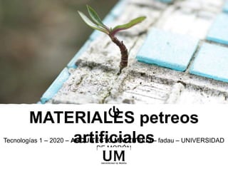 MATERIALES petreos
artificialesTecnologías 1 – 2020 – ARQUITECTO MAZZITELLI – fadau – UNIVERSIDAD
DE MORÓN
 