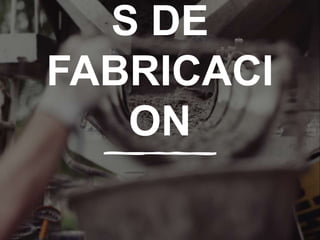 S DE
FABRICACI
ON
 