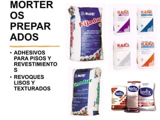 MORTER
OS
PREPAR
ADOS
• ADHESIVOS
PARA PISOS Y
REVESTIMIENTO
S
• REVOQUES
LISOS Y
TEXTURADOS
 