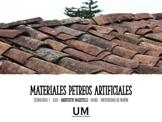MATERIALES petreos artificiales
Tecnologías 1 – 2020 – ARQUITECTO MAZZITELLI – fadau – UNIVERSIDAD DE MORÓN
 
