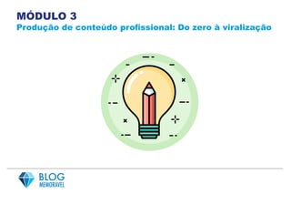 MÓDULO 3
Produção de conteúdo profissional: Do zero à viralização
 
