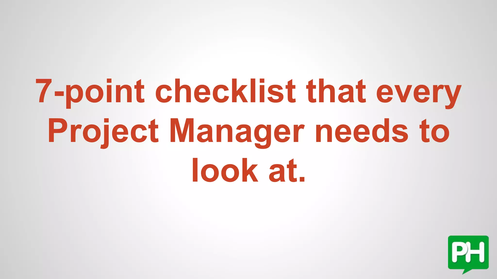 7-point checklist that every
Project Manager needs to
look at.
 