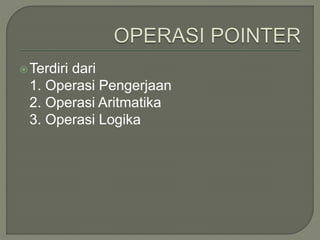 Terdiri dari
1. Operasi Pengerjaan
2. Operasi Aritmatika
3. Operasi Logika
 