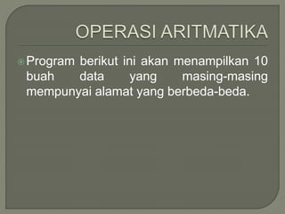Program berikut ini akan menampilkan 10
buah data yang masing-masing
mempunyai alamat yang berbeda-beda.
 