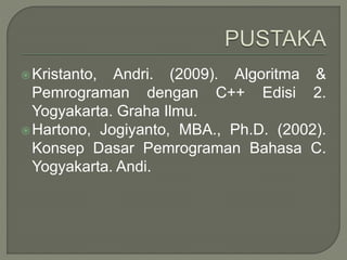 Kristanto, Andri. (2009). Algoritma &
Pemrograman dengan C++ Edisi 2.
Yogyakarta. Graha Ilmu.
Hartono, Jogiyanto, MBA., Ph.D. (2002).
Konsep Dasar Pemrograman Bahasa C.
Yogyakarta. Andi.
 