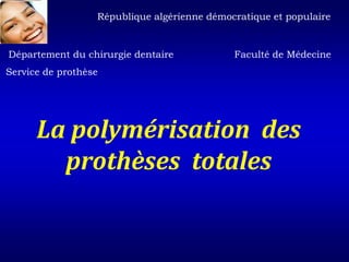 République algérienne démocratique et populaire
Faculté de Médecine
Département du chirurgie dentaire
Service de prothèse
La polymérisation des
prothèses totales
 