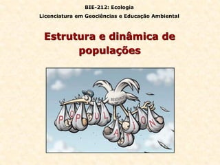 Estrutura e dinâmica de
populações
BIE-212: Ecologia
Licenciatura em Geociências e Educação Ambiental
 