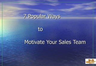   7 Popular Ways     to    Motivate Your Sales Team   
