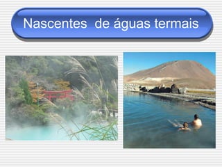 Nascentes de águas termais
 