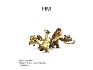 FIM 




Helena Rego 2009 
Adaptado de uma apresentação ppt 
retirada na net
 