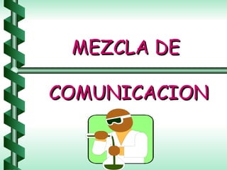 MEZCLA DE  COMUNICACION 