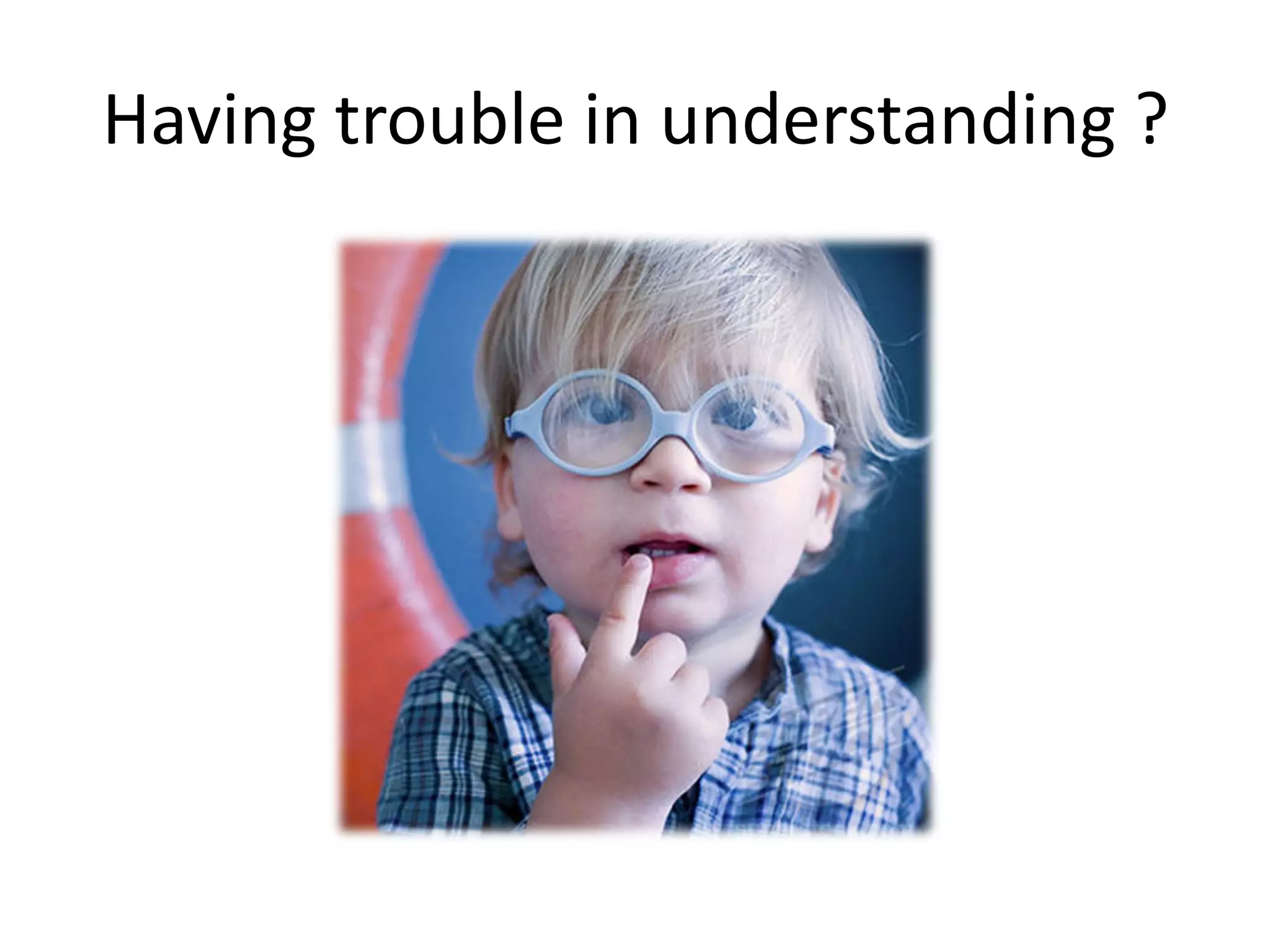 Having trouble in understanding ?
 