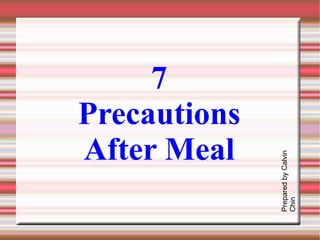 7 Precautions After Meal Prepared by Calvin Chin 