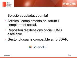 Web CMS



    Solució adoptada: Joomla!
•   Articles i complements pel fòrum i
    complement social.
•   Repositori d'ex...