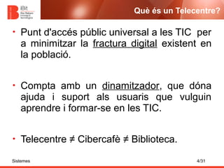 Què és un Telecentre?

•   Punt d'accés públic universal a les TIC per
    a minimitzar la fractura digital existent en
  ...