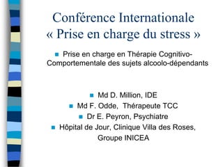 Conférence Internationale
« Prise en charge du stress »
  Prise en charge en Thérapie Cognitivo-
Comportementale des suje...