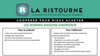 LES BONNES RAISONS D’ADHERER
Pour le collectif
- créer une communauté d’acheteurs
- partager des expériences
- construire ...