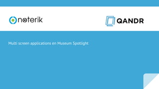 Multi screen applications en Museum Spotlight
 