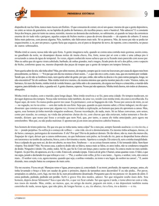PRIMEIRAS ESTÓRIAS
EDUCACIONAL

9

dispunha de sua luz feita, nunca mais riscou um fósforo. O que consumia de comer, era só um quase; mesmo do que a gente depositava,
no entre as raízes da gameleira, ou na lapinha de pedra do barranco, ele recolhia pouco, nem o bastável. Não adoecia? E a constante
força dos braços, para ter tento na canoa, resistido, mesmo na demasia das enchentes, no subimento, aí quando no lanço da correnteza
enorme do rio tudo rola o perigoso, aqueles corpos de bichos mortos e paus-de-árvore descendo — de espanto do esbarro. E nunca
falou mais palavras, com pessoa alguma. Nós, também, não falávamos mais nele. Só se pensava. Não, de nosso pai não se podia ter
esquecimento; e, se, por um pouco, a gente fazia que esquecia, era só para se despertar de novo, de repente, com a memória, no passo
de outros sobressaltos.
Minha irmã se casou; nossa mãe não quis festa. A gente imaginava nele, quando se comia uma contida mais gostosa; assim como,
no gasalhado da noite, no desamparo dessas noites de muita chuva, fria, forte, nosso pai só com a mão e uma cabaça pra ir
esvaziando a canoa da água do temporal. Às vezes, algum conhecido nosso achava que eu ia ficando mais parecido com nosso pai.
Mas eu sabia que ele agora virara cabeludo, barbudo, de unhas grandes, mal e magro, ficado preto de sol e dos pêlos, com o aspecto
de bicho, conforme quase nu, mesmo dispondo das peças de roupas que a gente de tempos em tempos fornecia.
Nem queria saber de nós; não tinha afeto? Mas, por afeto mesmo, de respeito, sempre que às vezes me louvavam, por causa de algum meu bom
procedimento, eu falava: — “Foi pai que um dia me ensinou a fazer assim...”, o que não era o certo, exato, mas, que era mentira por verdade.
Sendo que, se ele não se lembrava mais, nem queria saber da gente, por que, então, não subia ou descia o rio, para outras paragens, longe, no
não-encontrável? Só ele soubesse. Mas minha irmã teve menino, ela mesma entestou que queria mostrar para ele o neto. Viemos, todos, no
barranco, foi num dia bonito, minha irmã de vestido branco, que tinha sido o do casamento, ela erguia nos braços a criancinha, o marido dela
segurou, para defender os dois, o guarda-sol. A gente chamou, esperou. Nosso pai não apareceu. Minha irmã chorou, nós todos aí choramos,
abraçados.
Minha irmã se mudou, com o marido, para longe daqui. Meu irmão resolveu e se foi, para uma cidade. Os tempos mudavam, no
devagar depressa dos tempos. Nossa mãe terminou indo também, de uma vez, residir com minha irmã, ela estava envelhecida. Eu
fiquei aqui, de resto. Eu nunca podia querer me casar. Eu permaneci, com as bagagens da vida. Nosso pai carecia de mim, eu sei
— na vagação, no rio no ermo — sem dar razão do seu feito. Seja que, quando eu quis mesmo saber, e firme indaguei, me diz-quedisseram: que constava que nosso pai, alguma vez, tivesse revelado a explicação, ao homem que para ele aprontara a canoa. Mas,
agora, esse homem já tinha morrido ninguém soubesse, fizesse recordação, de nada, mais. Só as falsas conversas, sem senso,
como por ocasião, no começo, na vinda das primeiras cheias do rio, com chuvas que não estiavam, todos temeram o fim-domundo, diziam: que nosso pai fosse o avisado que nem Noé, que, por tanto, a canoa ele tinha antecipado; pois agora me
entrelembro. Meu pai, eu não podia malsinar. E apontavam já em mim uns primeiros cabelos brancos.
Sou homem de tristes palavras. De que era que eu tinha tanta, tanta culpa? Se o meu pai, sempre fazendo ausência: e o rio-rio-rio, o
rio — pondo perpétuo. Eu sofria já o começo de velhice — esta vida era só o desmoramento. Eu mesmo tinha achaques, ânsias, cá
de baixo, cansaços, perrenguice de reumatismo. E ele? Por que? Devia de padecer demais. De tão idoso, não ia, mais dia menos dia,
fraquejar do vigor, deixar que a canoa emborcasse, ou que bubuiasse sem pulso, na levada do rio, para se despenhar horas abaixo
em tororoma e no tombo da cachoeira, brava, com o fervimento e morte. Apertava o coração. Ele estava lá, sem a minha tranqüilidade.
Sou o culpado do que nem sei, de dor em aberto, no meu foro. Soubesse — se as coisas fossem outras. E fui tomando idéia. Sem fazer
véspera. Sou doido? Não. Na nossa casa, a palavra doido não se falava, nunca mais se falou, os anos todos, não se condenava ninguém
de doido. Ninguém é doido. Ou, então, todos. Só fiz, que fui lá. Com um lenço, para o aceno ser mais. Eu estava muito no meu sentido.
Esperei. Ao por fim, ele apareceu, aí e lá, o vulto. Estava ali, sentado à popa. Estava ali de grito. Chamei, umas quantas vezes. E falei, o que
me urgia, jurado e declarado tive que reforçar a voz: — “Pai, o senhor está velho, já fez o seu tanto... Agora, o senhor, vem, não carece
mais... O senhor vem, e eu, agora mesmo, quando que seja, a ambas vontades, eu tomo o seu lugar, do senhor na canoa!...” E, assim
dizendo, meu coração bateu no compasso do mais certo.
Ele me escutou. Ficou em pé. Manejou remo n’água, proava para cá, concordado. E eu tremi, profundo, de repente: porque, antes, ele
tinha levantado o braço e feito um saudar de gesto o primeiro, depois de tamanhos anos decorridos! E eu não podia... Por pavor,
arrepiados os cabelos, corri, fugi, me tirei de lá, num procedimento desatinado. Porquanto que ele me pareceu vir: da parte de além. E
estou pedindo, pedindo, pedindo um perdão. Sofri o grave frio dos medos, adoeci. Sei que ninguém soube mais dele. Sou
homem, depois desse falimento? Sou o que não foi, o que vai ficar calado. Sei que agora é tarde, e temo abreviar com a vida,
nos rasos do mundo. Mas, então, ao menos, que, no artigo da morte, peguem em mim, e me depositem também numa
canoinha de nada, nessa água, que não pára, de longas beiras: e, eu, rio abaixo, rio a fora, rio a dentro — o rio.

LITOBR4101

 