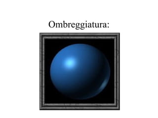 Ombreggiatura:
 