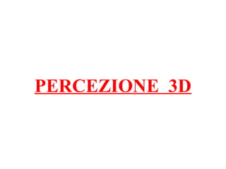 PERCEZIONE 3D
 