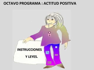 OCTAVO PROGRAMA : ACTITUD POSITIVA INSTRUCCIONES  Y LEYES. 