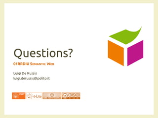 Questions?
01RRDIU SEMANTIC WEB
Luigi De Russis
luigi.derussis@polito.it
 