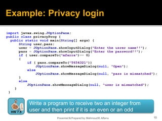 10Presented & Prepared by: Mahmoud R. Alfarra
Write a program to receive two an integer from
user and then print if it is an even or an oddHW 7.5
Example: Privacy login
 