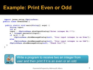 6Presented & Prepared by: Mahmoud R. Alfarra
Example: Print Even or Odd
Write a program to receive two an integer from
user and then print if it is an even or an oddHW 7.3
 