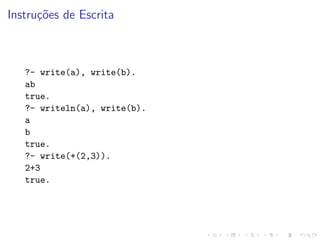 Instruções de Escrita
?- write(a), write(b).
ab
true.
?- writeln(a), write(b).
a
b
true.
?- write(+(2,3)).
2+3
true.
 