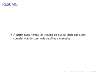 RESUMO
• A partir daqui temos um resumo do que foi dado nas aulas,
complementado com mais detalhes e exemplos
 