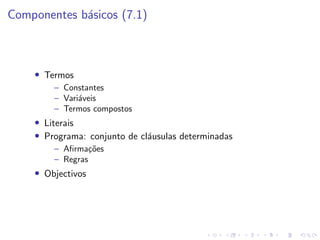 Componentes básicos (7.1)
• Termos
– Constantes
– Variáveis
– Termos compostos
• Literais
• Programa: conjunto de cláusulas determinadas
– Afirmações
– Regras
• Objectivos
 