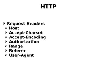 HTTPHTTP
➢ Request HeadersRequest Headers
➢ HostHost
➢ Accept-CharsetAccept-Charset
➢ Accept-EncodingAccept-Encoding
➢ AuthorizationAuthorization
➢ RangeRange
➢ RefererReferer
➢ User-AgentUser-Agent
 
