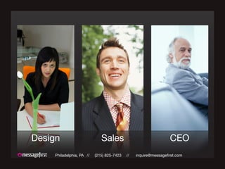 Philadelphia, PA // (215) 825-7423 // inquire@messagefirst.com
Design Sales CEO
 