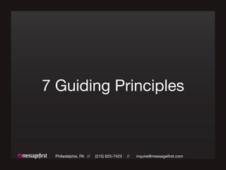 Philadelphia, PA // (215) 825-7423 // inquire@messagefirst.com
7 Guiding Principles
 