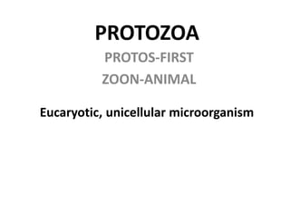 PROTOZOA
PROTOS-FIRST
ZOON-ANIMAL
Eucaryotic, unicellular microorganism
 