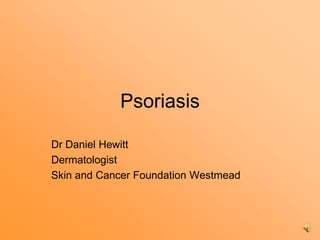Psoriasis

Dr Daniel Hewitt
Dermatologist
Skin and Cancer Foundation Westmead
 