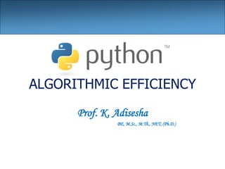 ALGORITHMIC EFFICIENCY
Prof. K. Adisesha
BE, M.Sc., M.Th., NET, (Ph.D.)
 