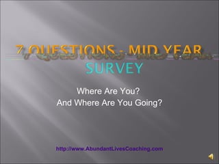 Where Are You?  And Where Are You Going? http://www.AbundantLivesCoaching.com 