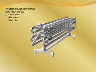 Reactor tubular com camisa
para indústria de:
• Lacticínios
• Alimentar
• Vinícula
75
 