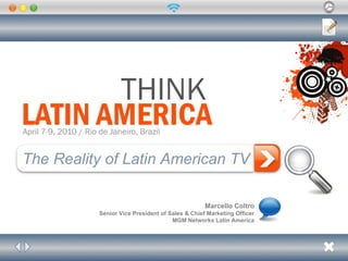 The Reality of Latin American TV Marcello Coltro Senior Vice President of Sales & Chief Marketing Officer MGM Networks Latin America 