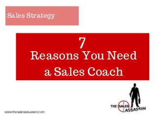 Sales Strategy
Reasons You Need
a Sales Coach
www.thesalesassassin.com
7
 