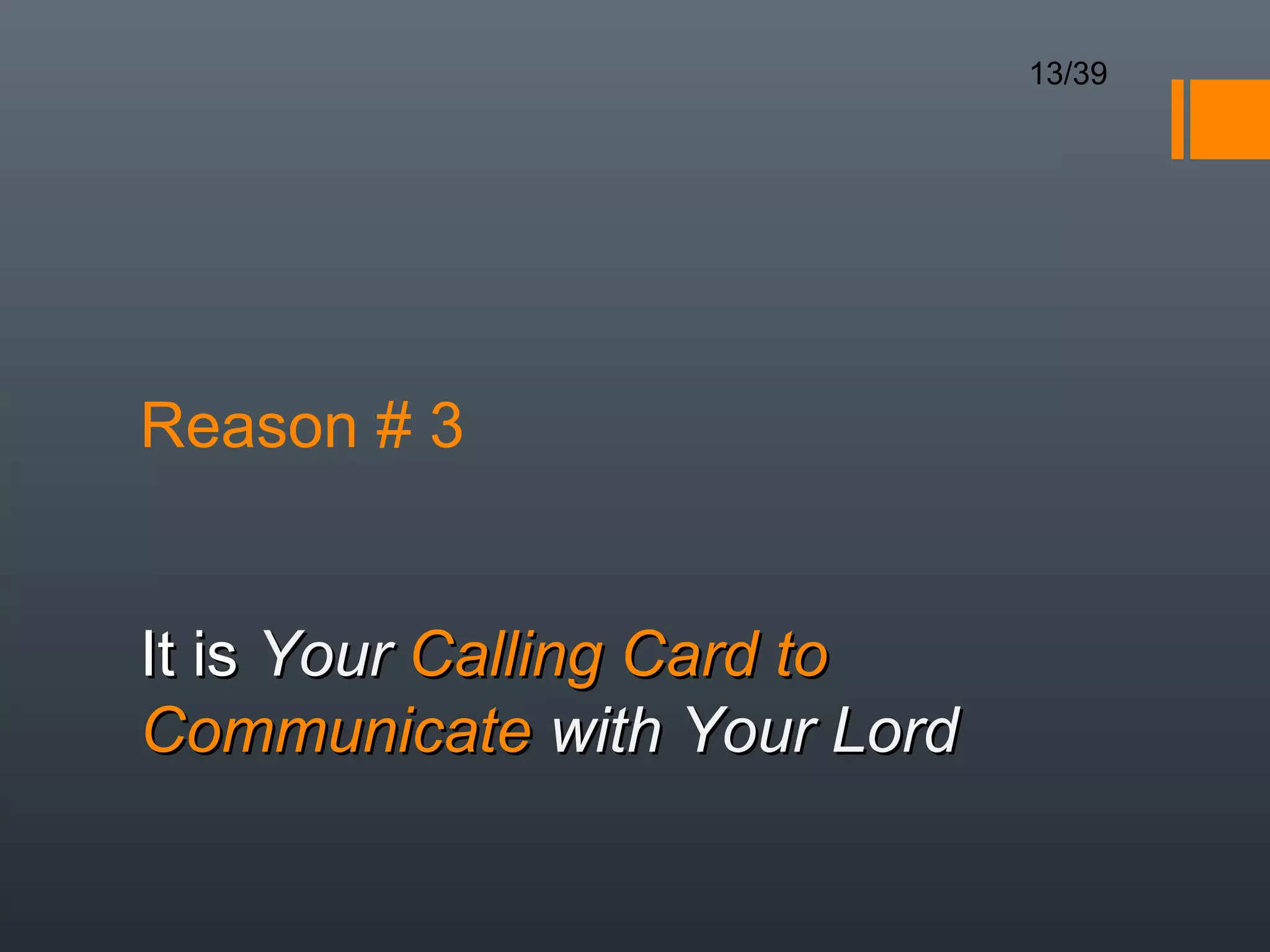 13/39




Reason # 3


It is Your Calling Card to
Communicate with Your Lord
 