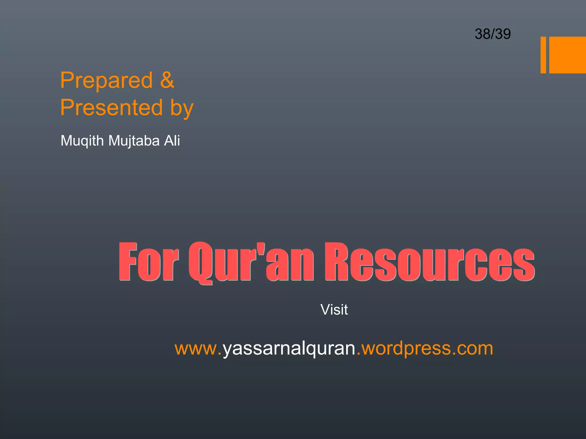 38/39


Prepared 
Presented by
Muqith Mujtaba Ali




                               Visit

                 www.yassarnalquran.wordpress.com
 